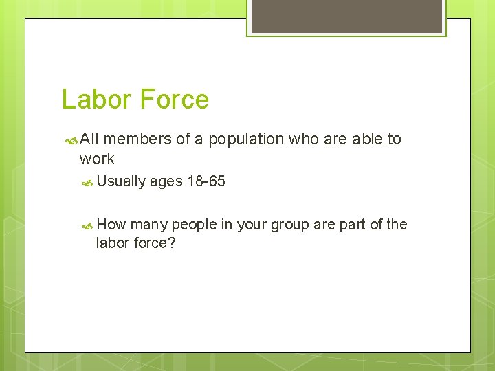 Labor Force All members of a population who are able to work Usually How