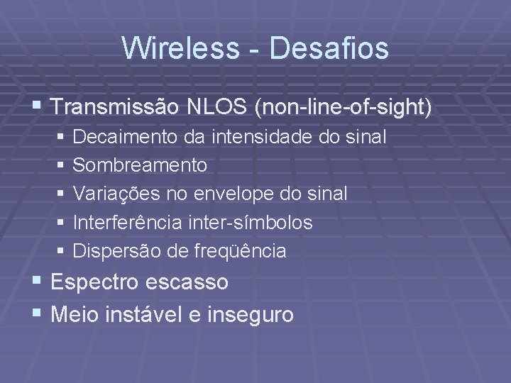 Wireless - Desafios § Transmissão NLOS (non-line-of-sight) § Decaimento da intensidade do sinal §