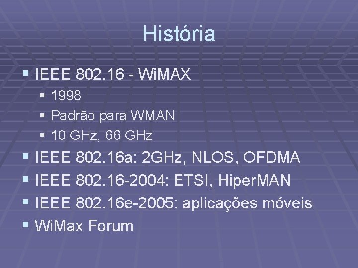 História § IEEE 802. 16 - Wi. MAX § 1998 § Padrão para WMAN