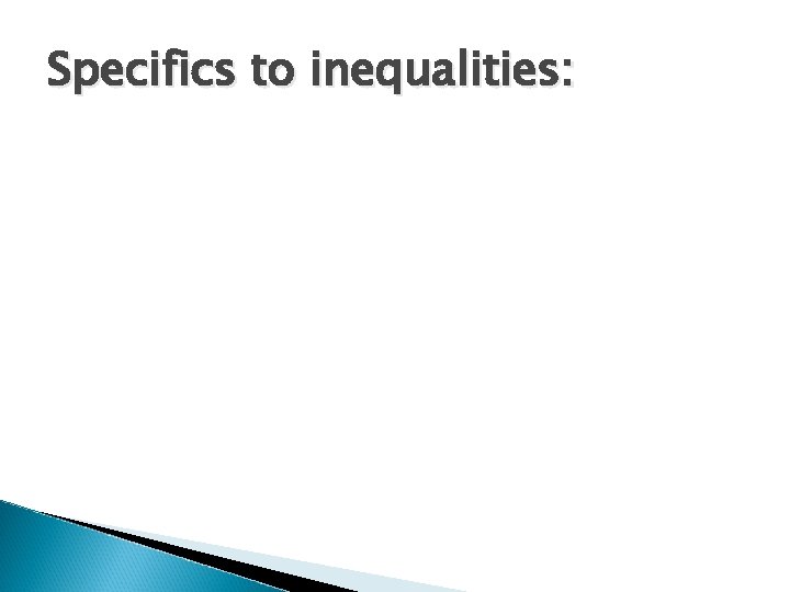 Specifics to inequalities: 