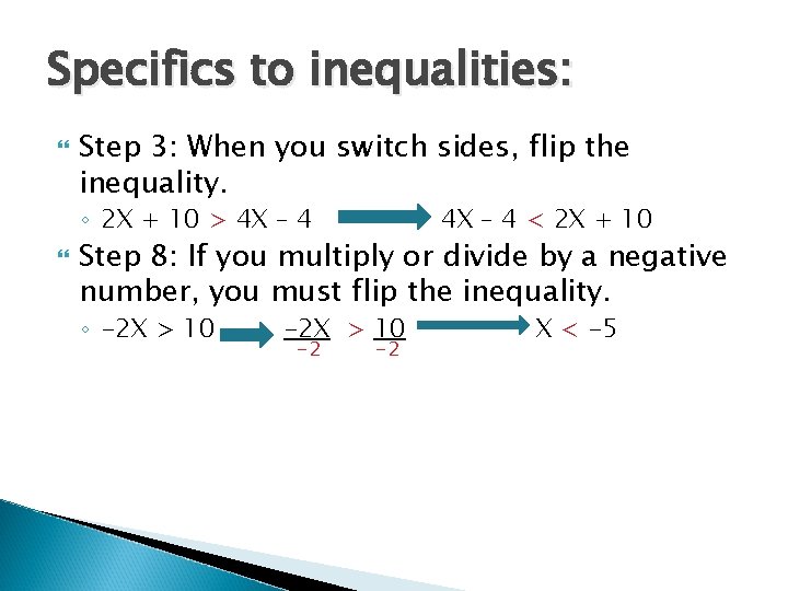 Specifics to inequalities: Step 3: When you switch sides, flip the inequality. ◦ 2