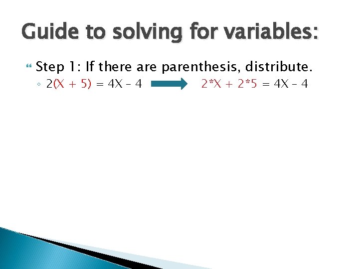 Guide to solving for variables: Step 1: If there are parenthesis, distribute. ◦ 2(X