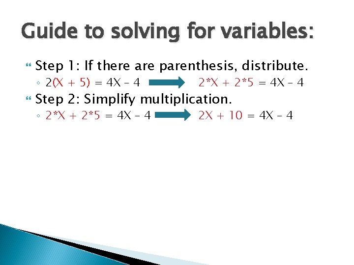 Guide to solving for variables: Step 1: If there are parenthesis, distribute. ◦ 2(X