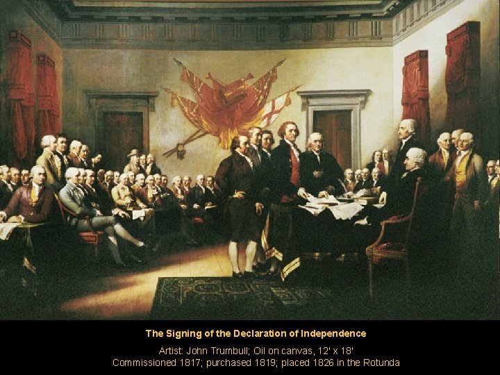 The Signing of the Declaration of Independence Artist: John Trumbull; Oil on canvas, 12'