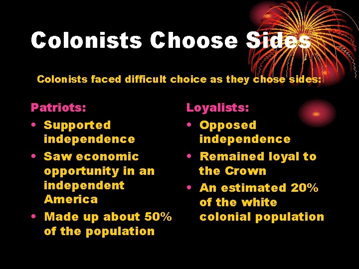 Colonists Choose Sides Colonists faced difficult choice as they chose sides: Patriots: • Supported