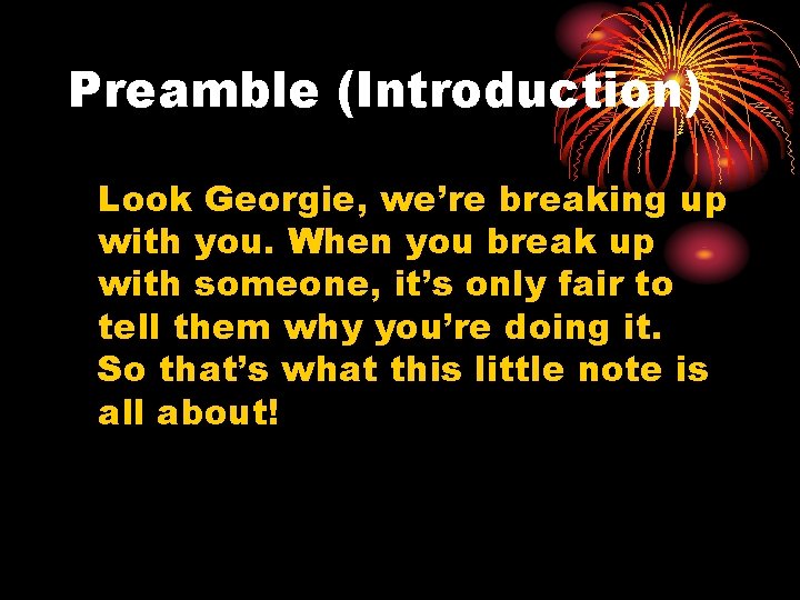 Preamble (Introduction) Look Georgie, we’re breaking up with you. When you break up with
