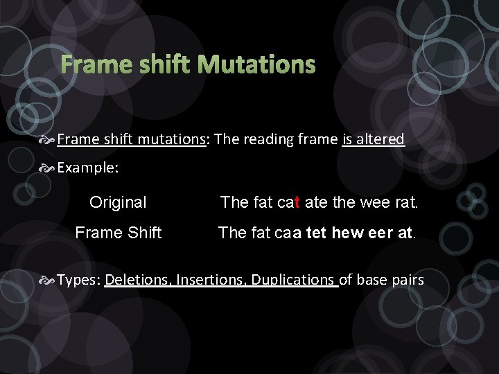 Frame shift Mutations Frame shift mutations: The reading frame is altered Example: Original The