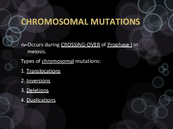 CHROMOSOMAL MUTATIONS Occurs during CROSSING-OVER of Prophase I in meiosis. Types of chromosomal mutations: