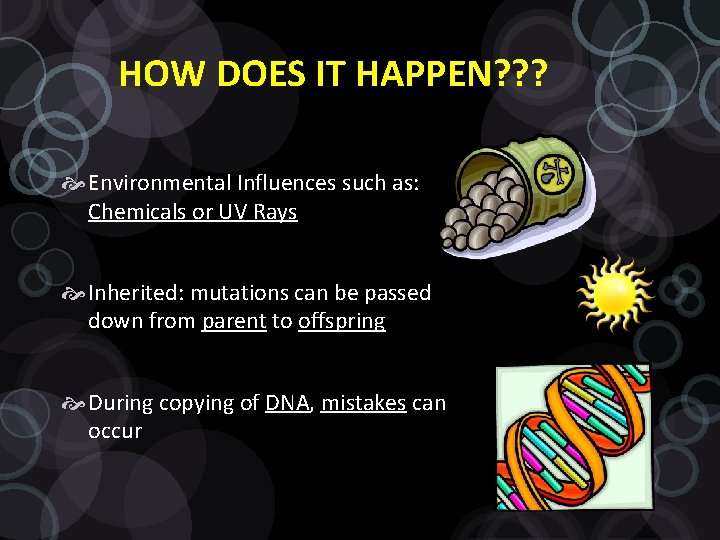 HOW DOES IT HAPPEN? ? ? Environmental Influences such as: Chemicals or UV Rays