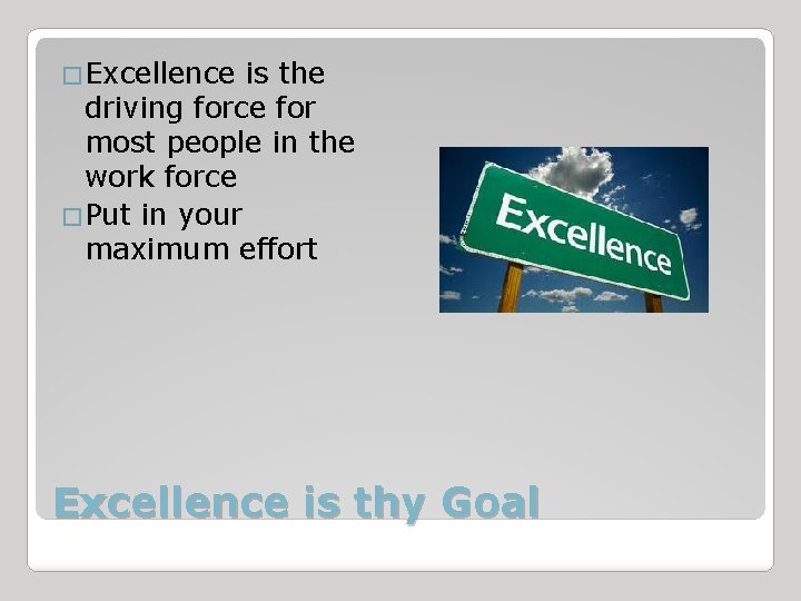 �Excellence is the driving force for most people in the work force �Put in