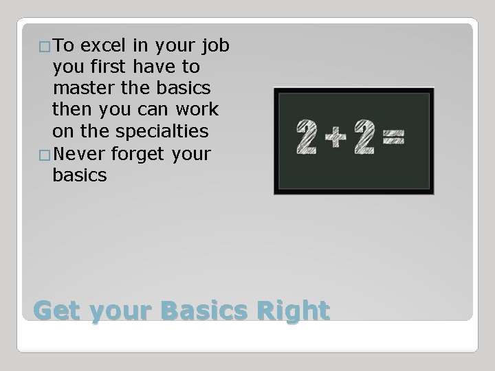 �To excel in your job you first have to master the basics then you
