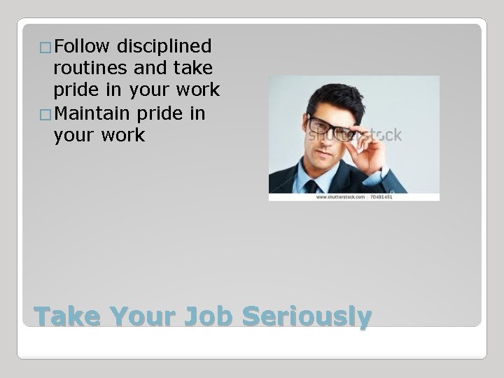 �Follow disciplined routines and take pride in your work �Maintain pride in your work