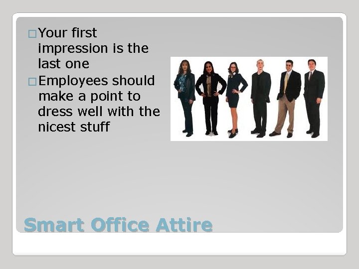 �Your first impression is the last one �Employees should make a point to dress