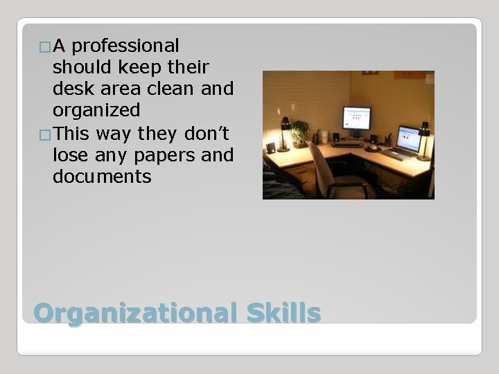 �A professional should keep their desk area clean and organized �This way they don’t