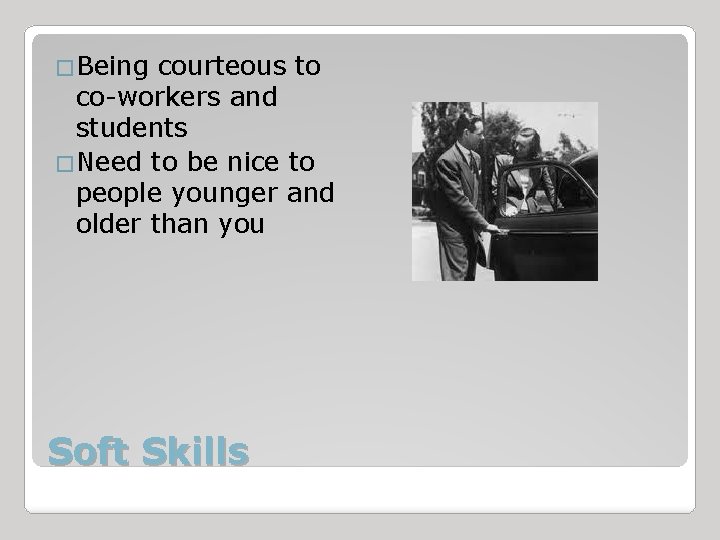 �Being courteous to co-workers and students �Need to be nice to people younger and