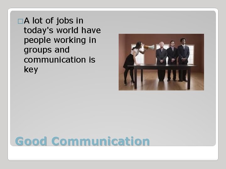 �A lot of jobs in today's world have people working in groups and communication