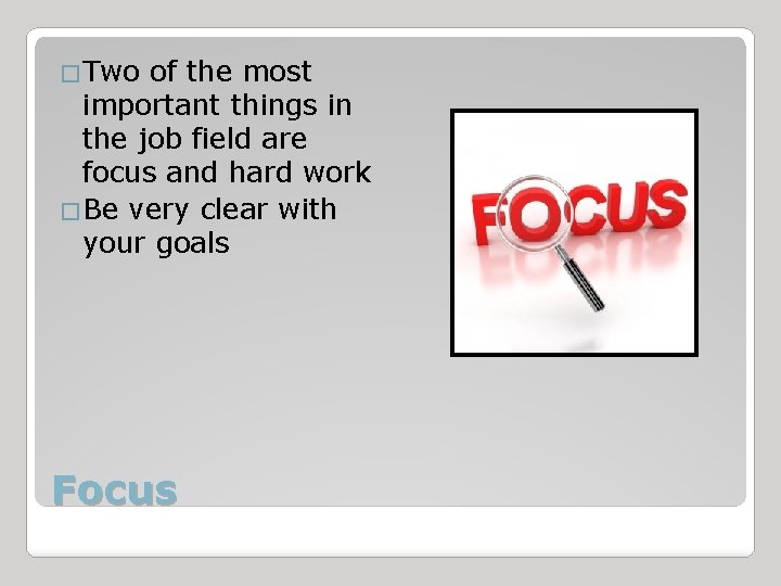 �Two of the most important things in the job field are focus and hard