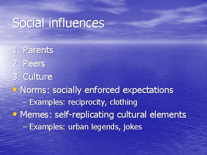 Social influences 1. Parents 2. Peers 3. Culture • Norms: socially enforced expectations –