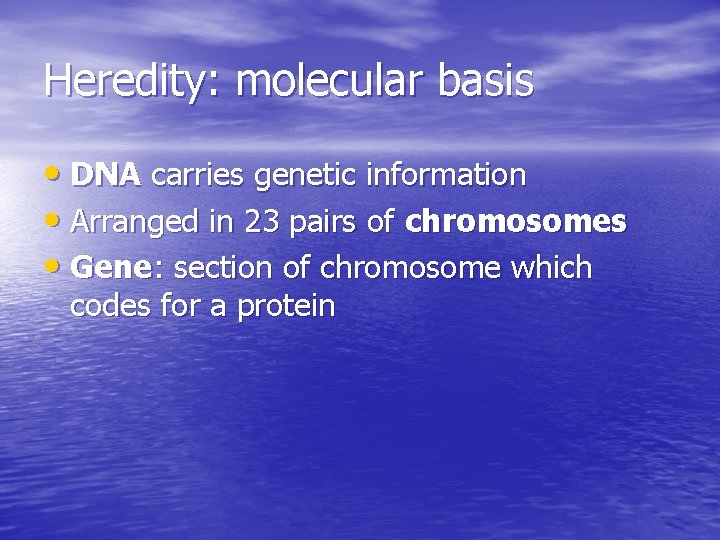 Heredity: molecular basis • DNA carries genetic information • Arranged in 23 pairs of