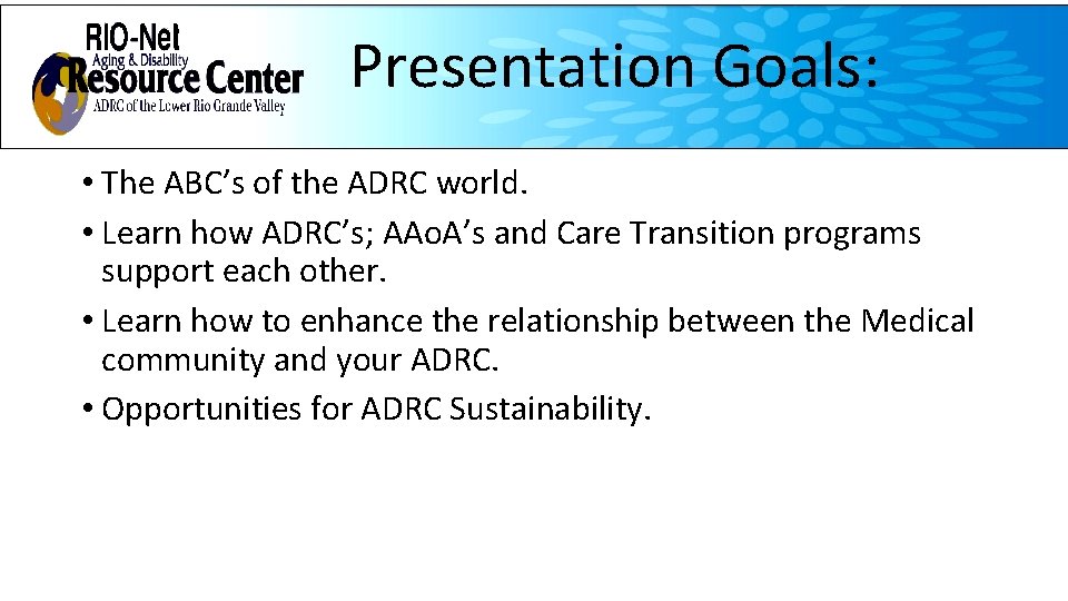 Presentation Goals: • The ABC’s of the ADRC world. • Learn how ADRC’s; AAo.