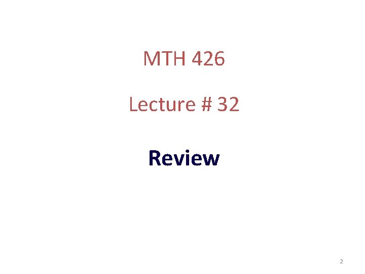 MTH 426 Lecture # 32 Review 2 
