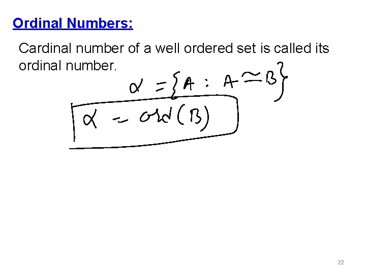 Ordinal Numbers: Cardinal number of a well ordered set is called its ordinal number.
