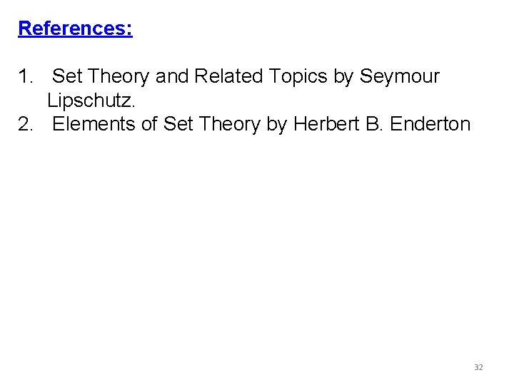 References: 1. Set Theory and Related Topics by Seymour Lipschutz. 2. Elements of Set