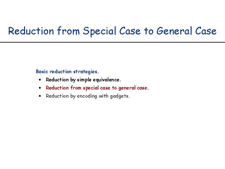 Reduction from Special Case to General Case Basic reduction strategies. § Reduction by simple