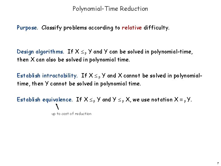 Polynomial-Time Reduction Purpose. Classify problems according to relative difficulty. Design algorithms. If X P
