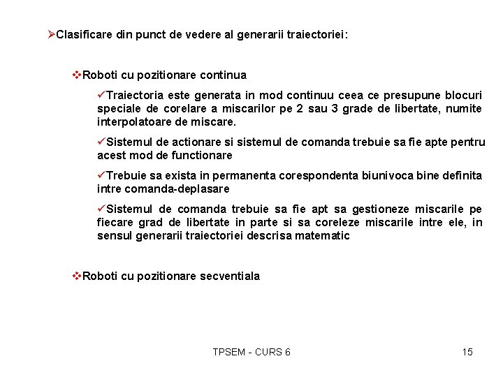 ØClasificare din punct de vedere al generarii traiectoriei: v. Roboti cu pozitionare continua üTraiectoria