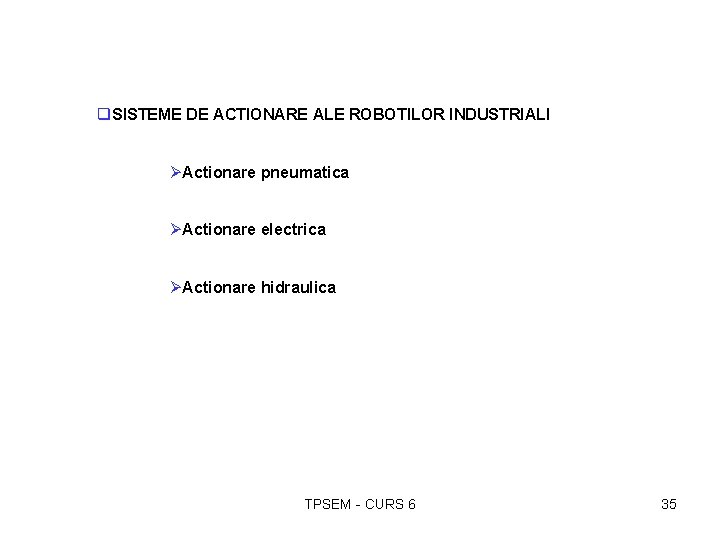 q. SISTEME DE ACTIONARE ALE ROBOTILOR INDUSTRIALI ØActionare pneumatica ØActionare electrica ØActionare hidraulica TPSEM