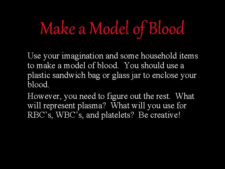 Make a Model of Blood Use your imagination and some household items to make