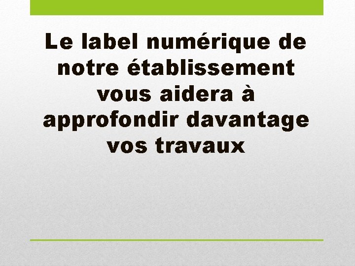 Le label numérique de notre établissement vous aidera à approfondir davantage vos travaux 