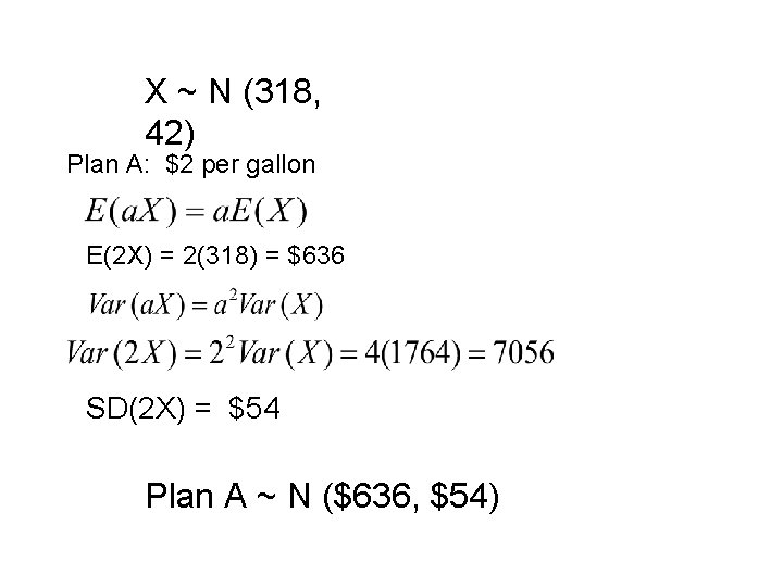 X ~ N (318, 42) Plan A: $2 per gallon E(2 X) = 2(318) X ~ N (318, 42) Plan A: $2 per gallon E(2 X) = 2(318)