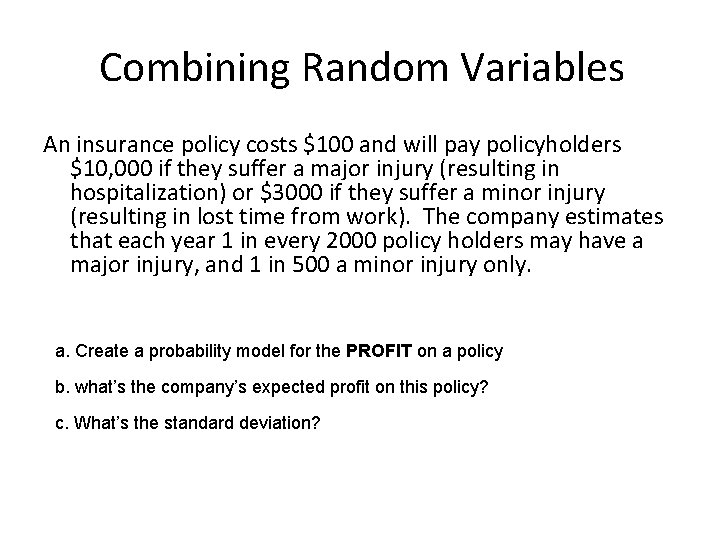 Combining Random Variables An insurance policy costs $100 and will pay policyholders $10, 000 Combining Random Variables An insurance policy costs $100 and will pay policyholders $10, 000
