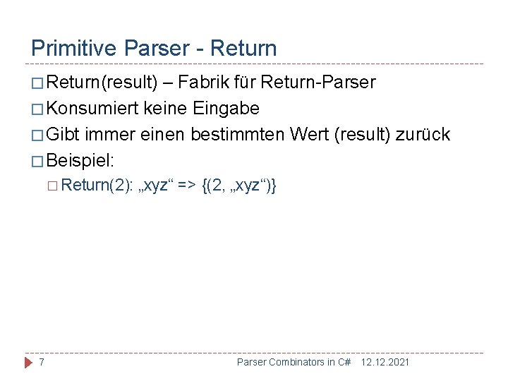 Primitive Parser - Return � Return(result) – Fabrik für Return-Parser � Konsumiert keine Eingabe