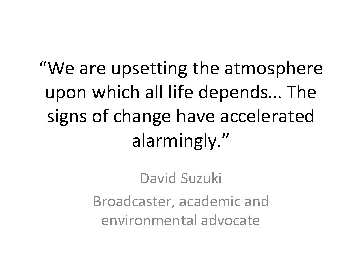 “We are upsetting the atmosphere upon which all life depends… The signs of change