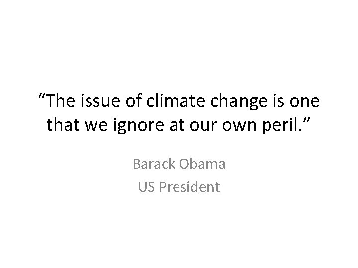 “The issue of climate change is one that we ignore at our own peril.