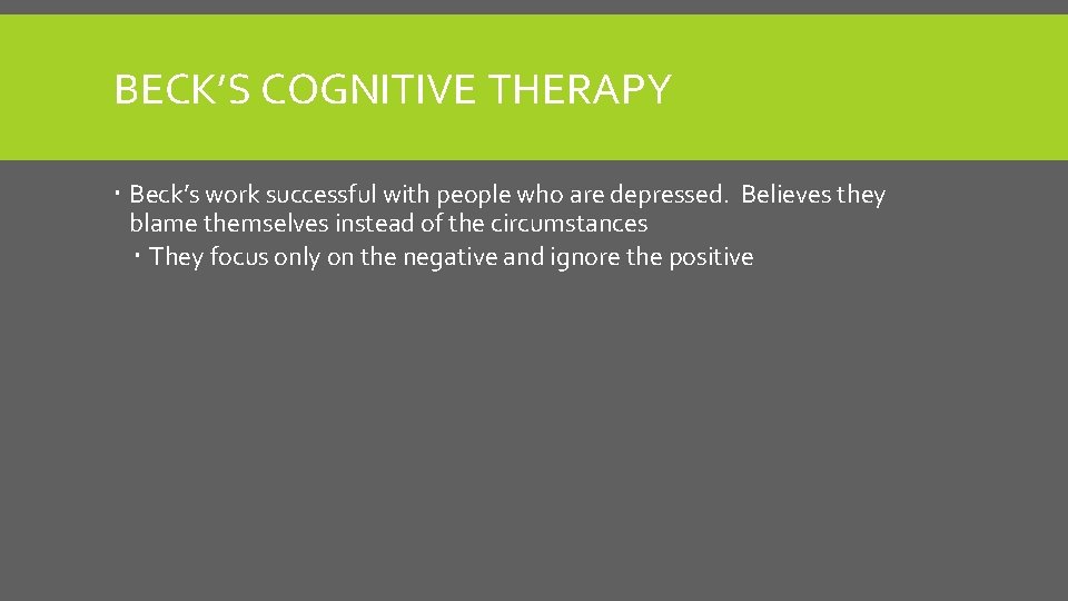 BECK’S COGNITIVE THERAPY Beck’s work successful with people who are depressed. Believes they blame