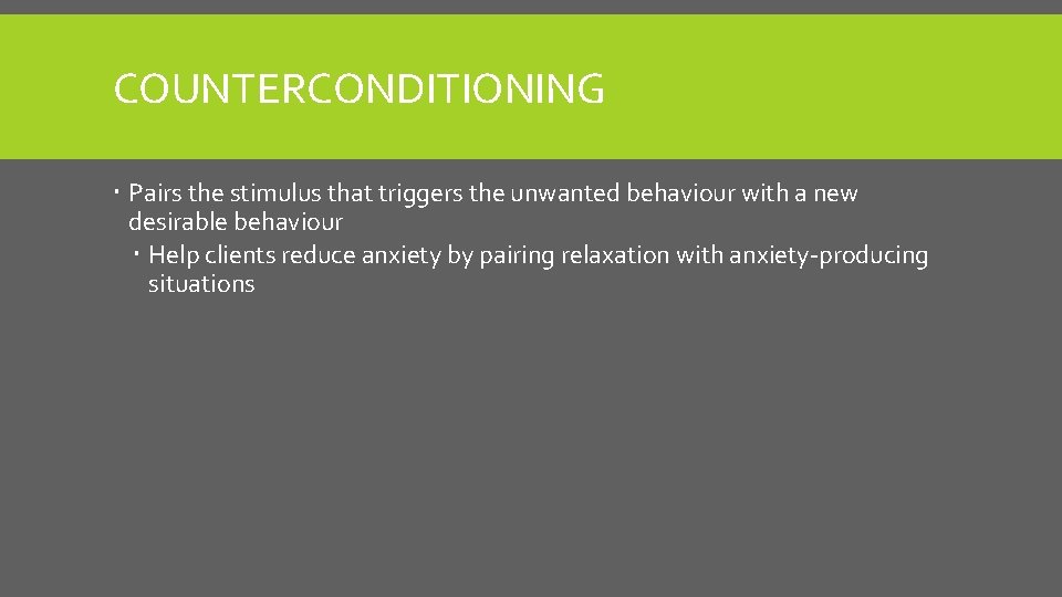 COUNTERCONDITIONING Pairs the stimulus that triggers the unwanted behaviour with a new desirable behaviour