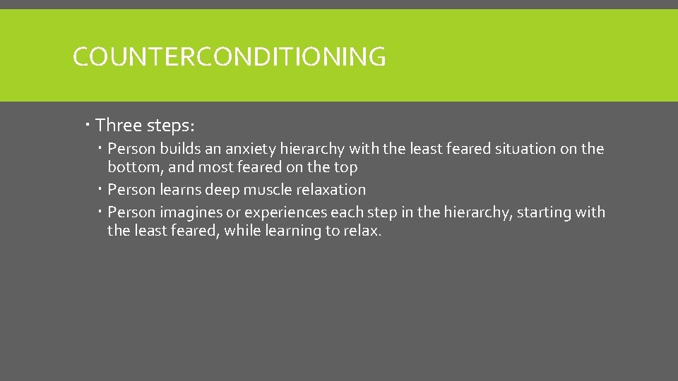 COUNTERCONDITIONING Three steps: Person builds an anxiety hierarchy with the least feared situation on