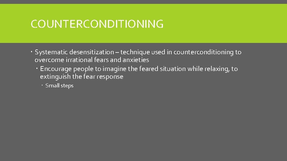 COUNTERCONDITIONING Systematic desensitization – technique used in counterconditioning to overcome irrational fears and anxieties