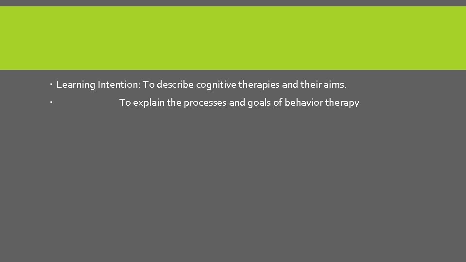  Learning Intention: To describe cognitive therapies and their aims. To explain the processes