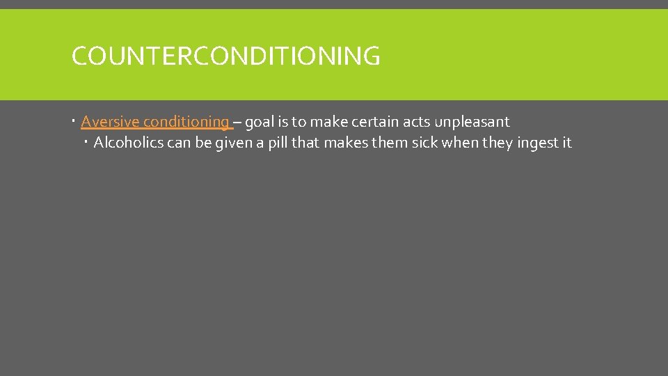 COUNTERCONDITIONING Aversive conditioning – goal is to make certain acts unpleasant Alcoholics can be
