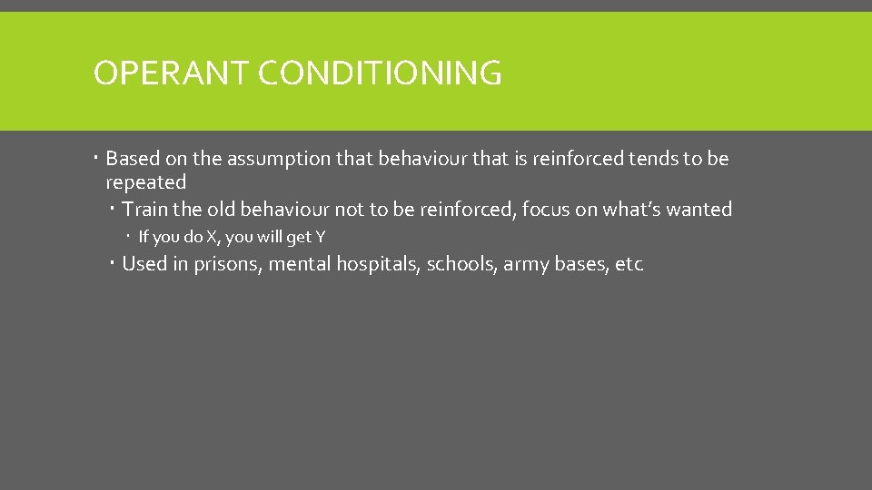 OPERANT CONDITIONING Based on the assumption that behaviour that is reinforced tends to be