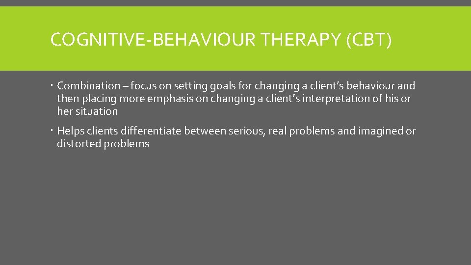 COGNITIVE-BEHAVIOUR THERAPY (CBT) Combination – focus on setting goals for changing a client’s behaviour