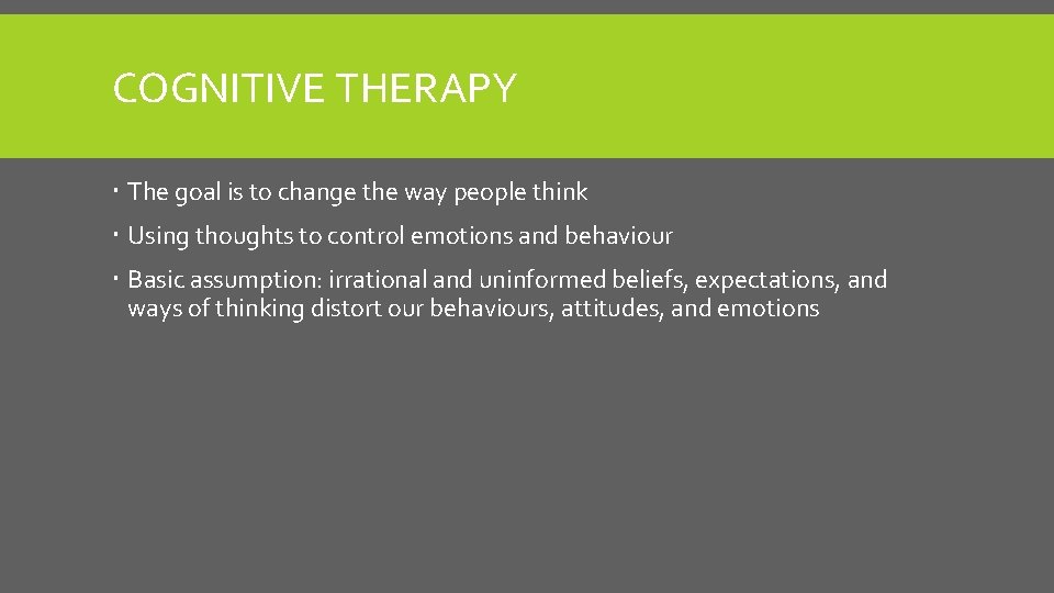 COGNITIVE THERAPY The goal is to change the way people think Using thoughts to