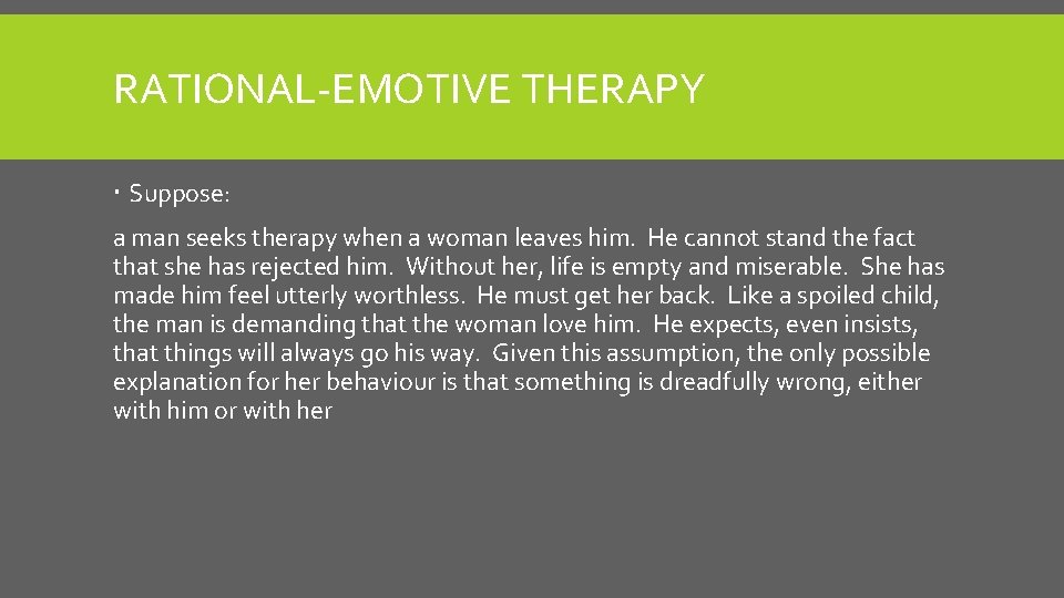 RATIONAL-EMOTIVE THERAPY Suppose: a man seeks therapy when a woman leaves him. He cannot