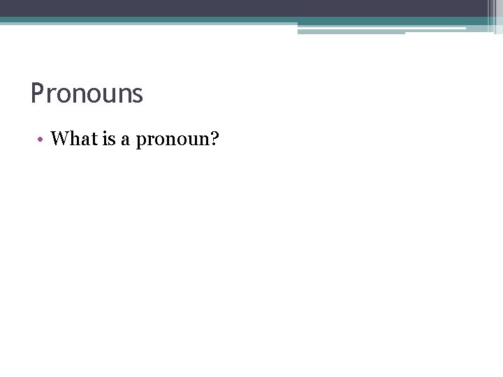 Pronouns • What is a pronoun? 