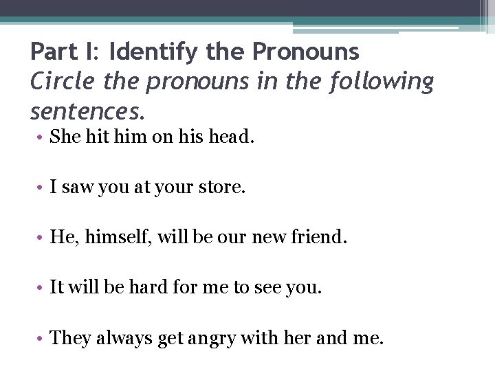 Part I: Identify the Pronouns Circle the pronouns in the following sentences. • She